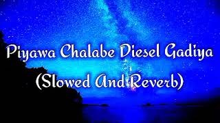 Piyawa Chalabe Diesel Gadiya Slowed And Reverb [upl. by Auqinal]